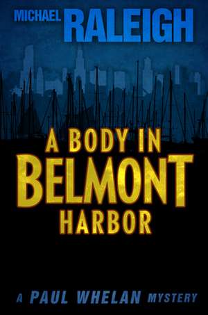 A Body in Belmont Harbor: A Paul Whelan Mystery de Michael Raleigh