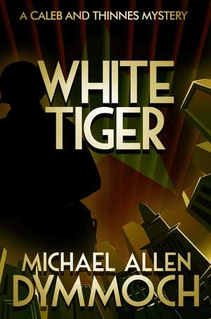 White Tiger: A Caleb & Thinnes Mystery de Michael Allen Dymmoch