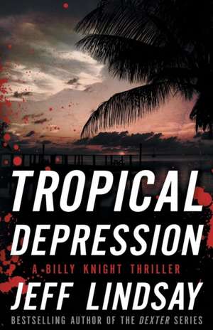 Tropical Depression: A Billy Knight Thriller de Jeff Lindsay