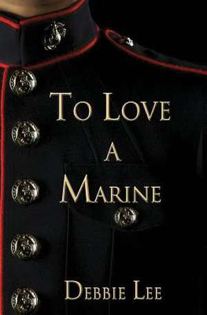 To Love a Marine de Debbie Lee