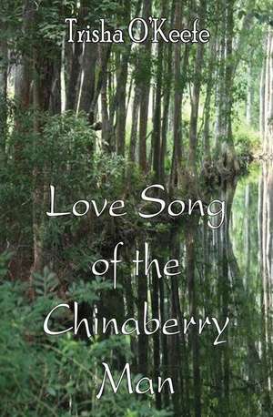 Love Song of the Chinaberry Man de Trisha O'Keefe