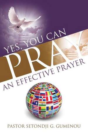 Yes, You Can Pray an Effective Prayer de Pastor Setondji G. Gumenou