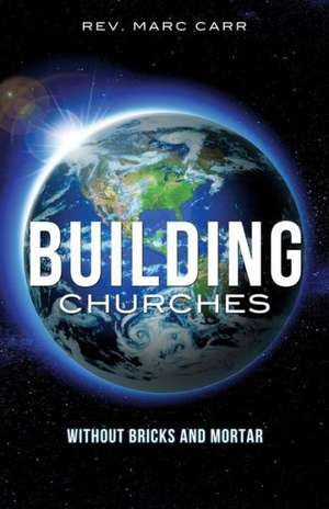 Building Churches Without Bricks and Mortar de Rev Marc Carr