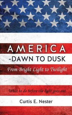 America - Dawn to Dusk de Curtis E. Nester