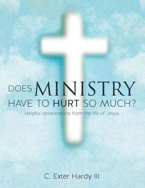 Does Ministry Have to Hurt So Much? de III Hardy, C. Exter