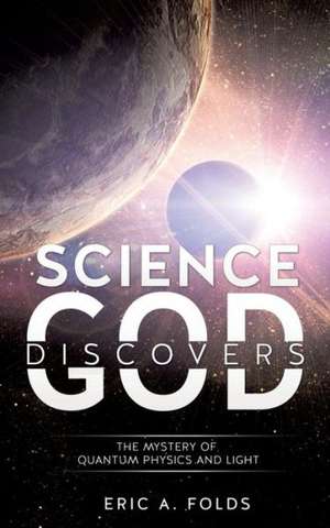 Science Discovers God de Eric a. Folds