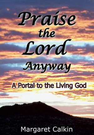 Praise the Lord Anyway de Margaret Calkin