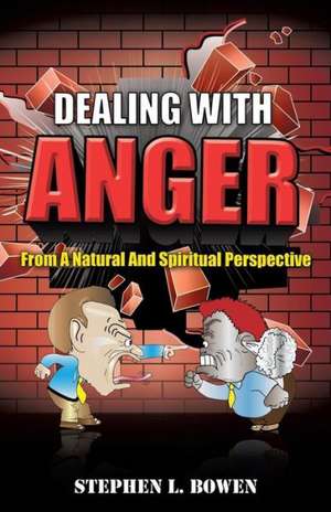 Dealing with Anger from a Natural and Spiritual Perspective de Stephen L. Bowen