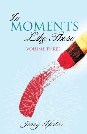 In Moments Like These Volume Three de Jenny Pfister