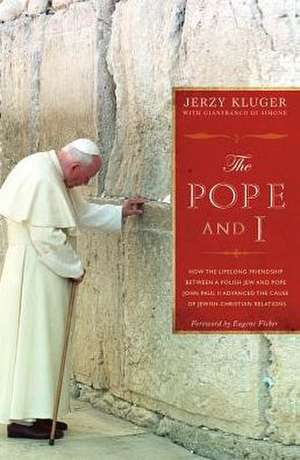 The Pope and I: How the Lifelong Friendship Between a Polish Jew and Pope John Paul II Advanced the Cause of Jewish-Christian Relation de Jerzy Kluger