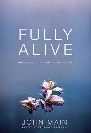 Fully Alive: The Daily Path of Christian Meditation de John Main