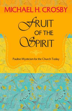 Fruit of the Spirit: Pauline Mysticism for the Church Today de Michael Crosby