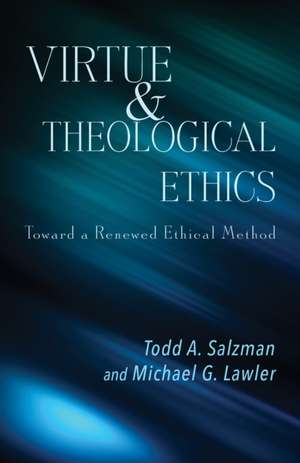 Virtue and Theological Ethics de Todd A Salzman