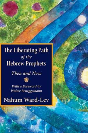 The Liberating Path of the Hebrew Prophets de Nahum Ward-Lev