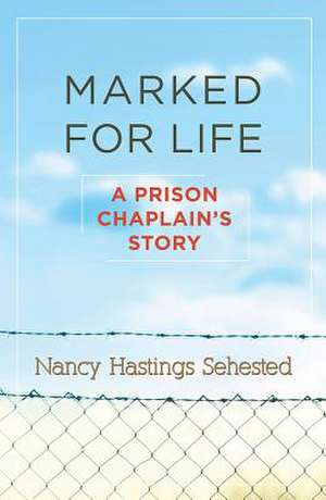 Marked for Life: A Prison Chaplain's Story de Nancy Hastings Sehested