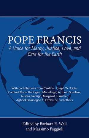 Pope Francis: A Voice for Mercy, Justice, Love, and Care for the Earth de Barbara Wall