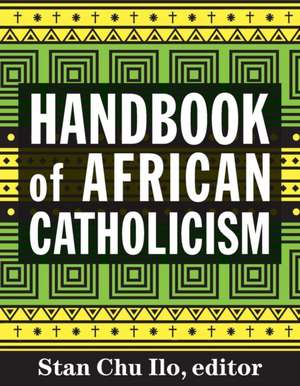 Handbook of African Catholicism de Stan Chu Ilo