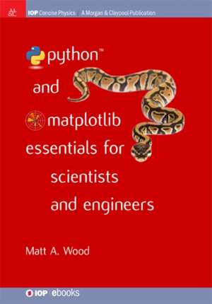 Python and Matplotlib Essentials for Scientists and Engineers: Theory and Practice de Matt A Wood