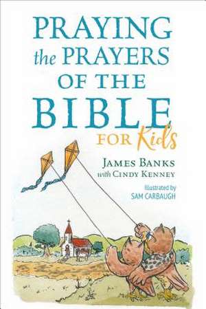 Praying the Prayers of the Bible for Kids de James Banks