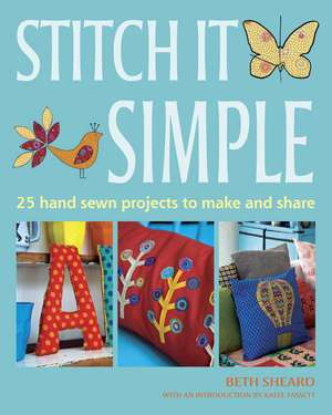 Stitch It Simple: 25 Hand-Sewn Projects to Make and Share de Beth Sheard