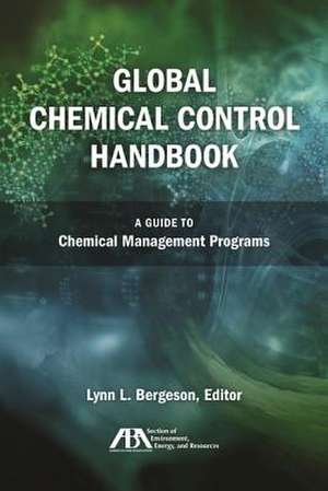 Global Chemical Control Handbook: A Guide to Chemical Management Programs de Lynn L. Bergeson