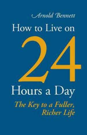 How to Live on 24 Hours a Day de Arnold Bennett