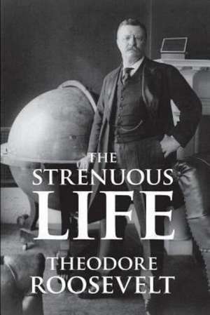 The Strenuous Life: A New Collection de Theodore, IV Roosevelt