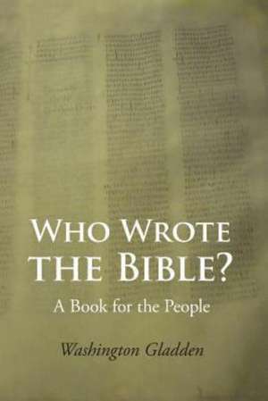 Who Wrote the Bible?: A New Collection de Washington Gladden