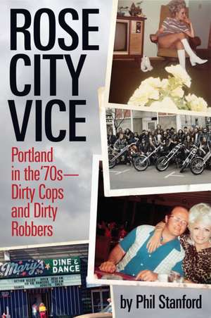 Rose City Vice: Portland in the '70s - Dirty Cops and Dirty Robbers de Phil Stanford