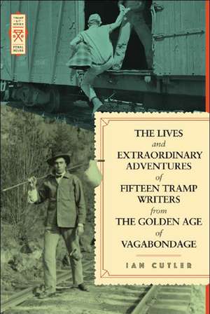 The Lives and Extraordinary Adventures of Fifteen Tramp Writers from the Golden Age of Vagabondage de Ian Cutler