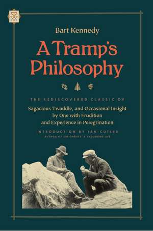 A Tramp's Philosophy: The Rediscovered Classic of Sagacious Twaddle, and Occasional Insight by One with Erudition and Experience in Peregrination de Bart Kennedy