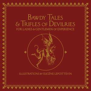 Bawdy Tales and Trifles of Devilries for Ladies and Gentlemen of Experience de Eugene Lepoittevin