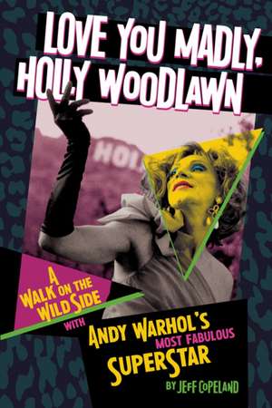 Love You Madly, Holly Woodlawn: A Walk On The Wild Side With Andy Warhol's Most Fabulous Superstar de Jeff Copeland