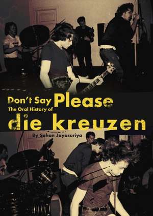 Don't Say Please -- The Oral History of Die Kreuzen de Sahan Jayasuriya