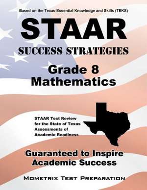 STAAR Success Strategies Grade 8 Mathematics Study Guide: STAAR Test Review for the State of Texas Assessments of Academic Readiness de Staar Exam Secrets Test Prep