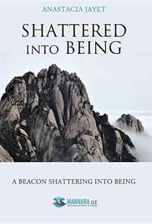 Shattered Into Being de Anastacia Jayet