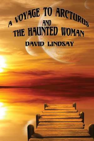 A Voyage to Arcturus and the Haunted Woman de David Lindsay