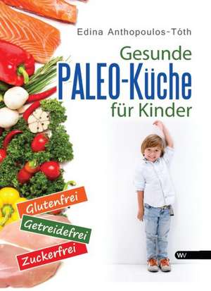 Gesunde Paleo-Küche für Kinder de Edina Anthopoulos-Tóth