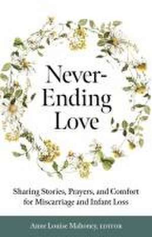 Never-Ending Love: Sharing Stories, Prayers, and Comfort for Pregnancy and Infant Loss de Anne Louise Mahoney