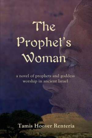 The Prophet's Woman: A Novel of Prophets and Goddess Worship in Ancient Israel de Tamis Hoover Renteria