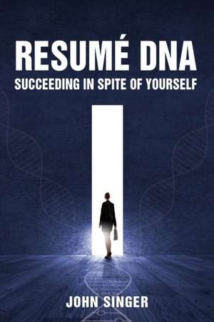 Resume DNA: Succeeding in Spite of Yourself de John Singer