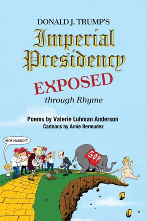 Donald J. Trump's Imperial Presidency EXPOSED through Rhyme de Valerie Luhman Anderson