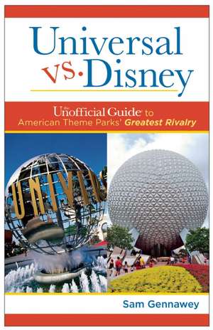 Universal Versus Disney: The Unofficial Guide to American Theme Parks' Greatest Rivalry de Sam Gennawey