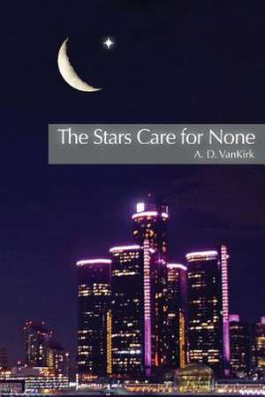 The Stars Care for None de A. D. Vankirk