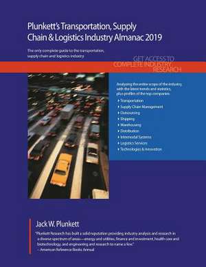 Plunkett's Transportation, Supply Chain & Logistics Industry Almanac 2019: Transportation, Supply Chain & Logistics Industry Market Research, Statisti de Jack W. Plunkett