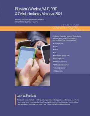 Plunkett's Wireless, Wi-Fi, RFID & Cellular Industry Almanac 2021 de Jack W. Plunkett