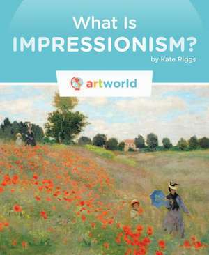 What Is Impressionism? de Kate Riggs