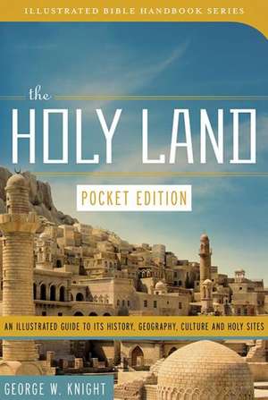 The Holy Land: An Illustrated Guide to Its History, Geography, Culture, and Holy Sites de George W. Knight