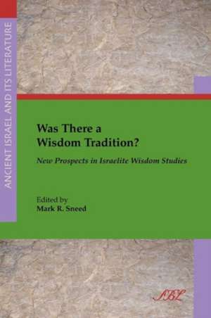 Was There a Wisdom Tradition? New Prospects in Israelite Wisdom Studies de Mark R. Sneed