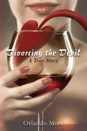 Divorcing the Devil a True Story de Orlando Mora